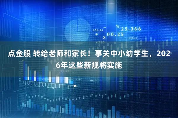 点金股 转给老师和家长！事关中小幼学生，2026年这些新规将实施
